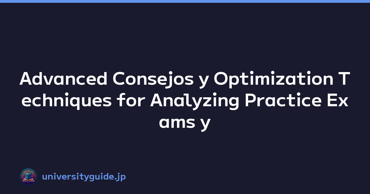 Advanced Consejos y Optimization Techniques for Analyzing Practice Exams y Improving Scores