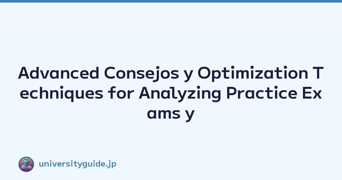 Advanced Consejos y Optimization Techniques for Analyzing Practice Exams y Improving Scores