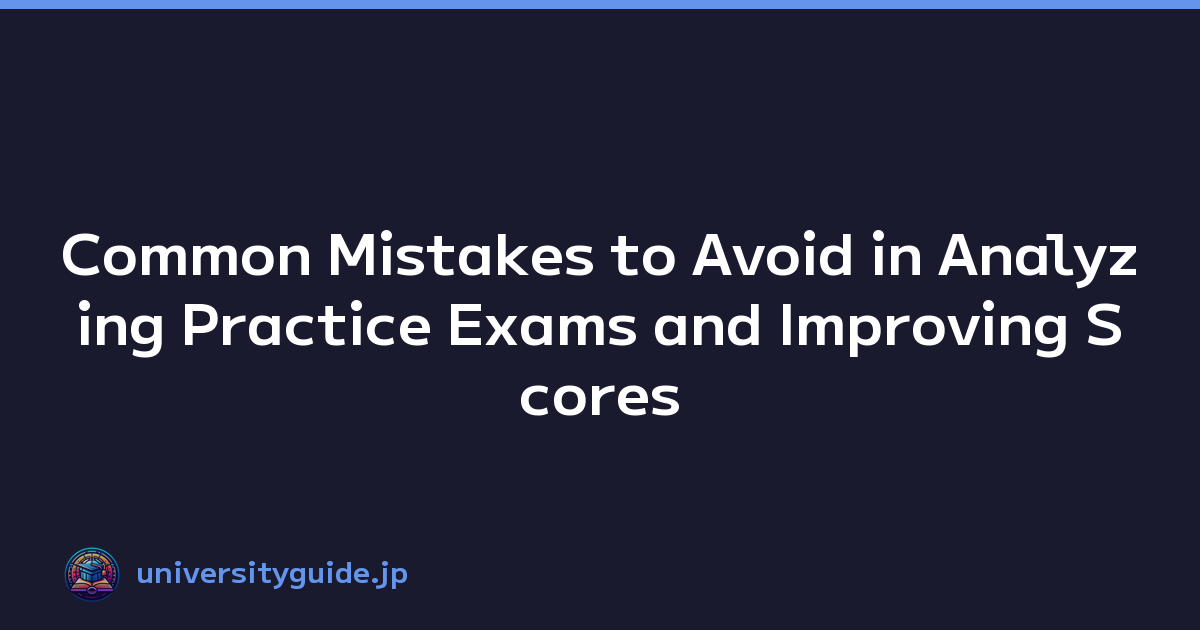 Common Mistakes to Avoid in Analyzing Practice Exams and Improving Scores