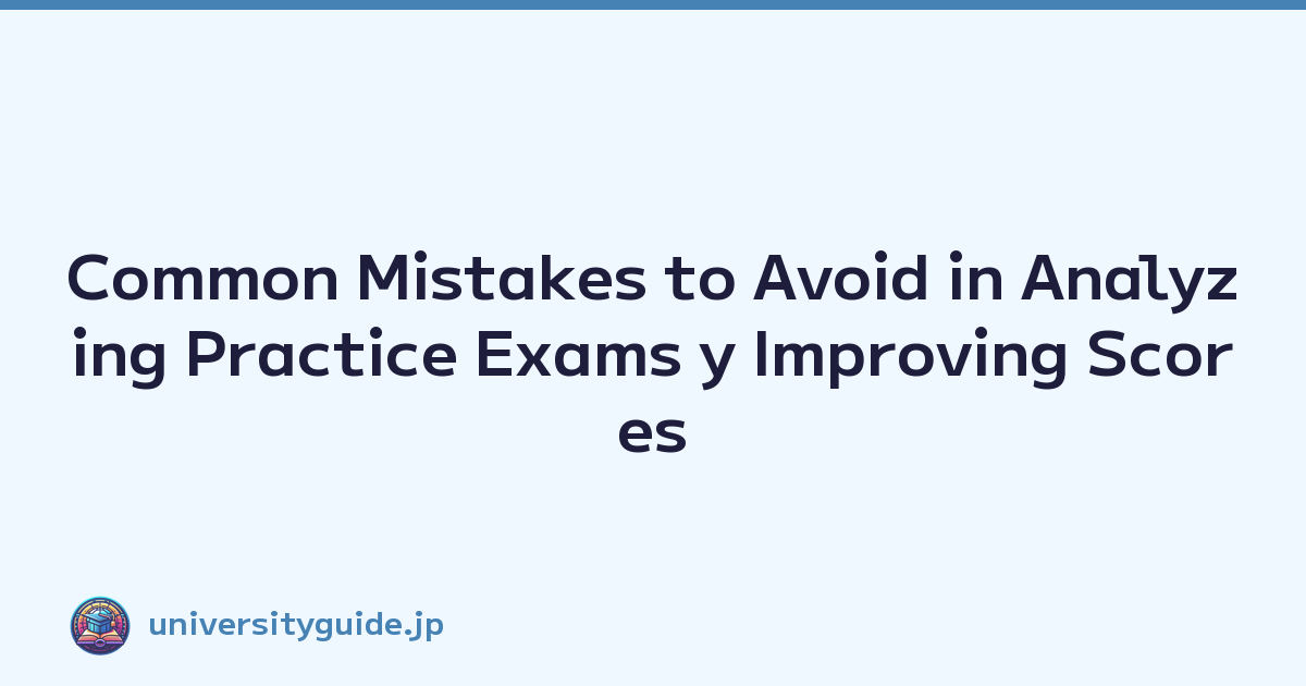 Common Mistakes to Avoid in Analyzing Practice Exams y Improving Scores