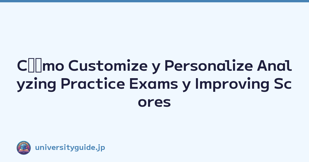Cﾃｳmo Customize y Personalize Analyzing Practice Exams y Improving Scores