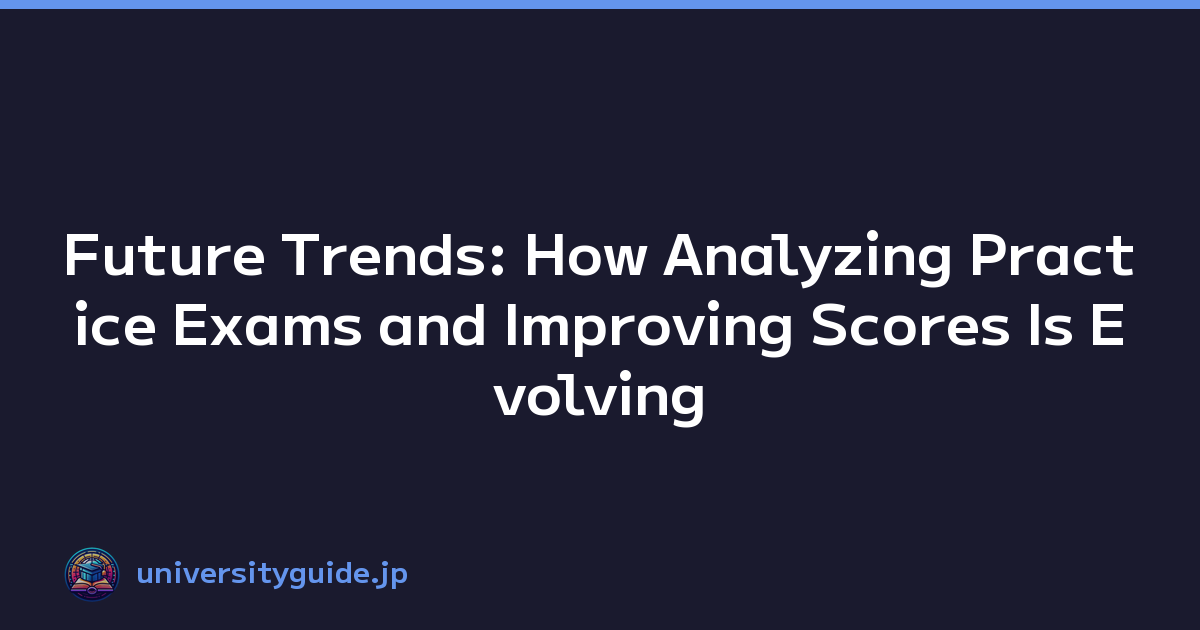 Future Trends: How Analyzing Practice Exams and Improving Scores Is Evolving