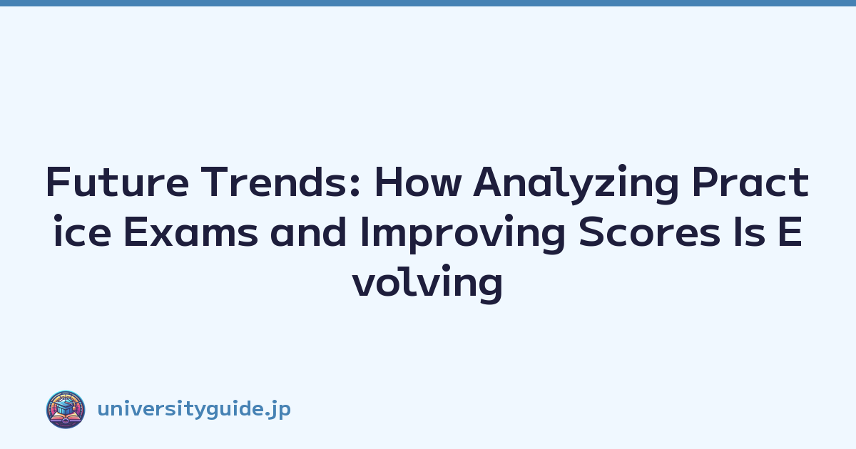Future Trends: How Analyzing Practice Exams and Improving Scores Is Evolving