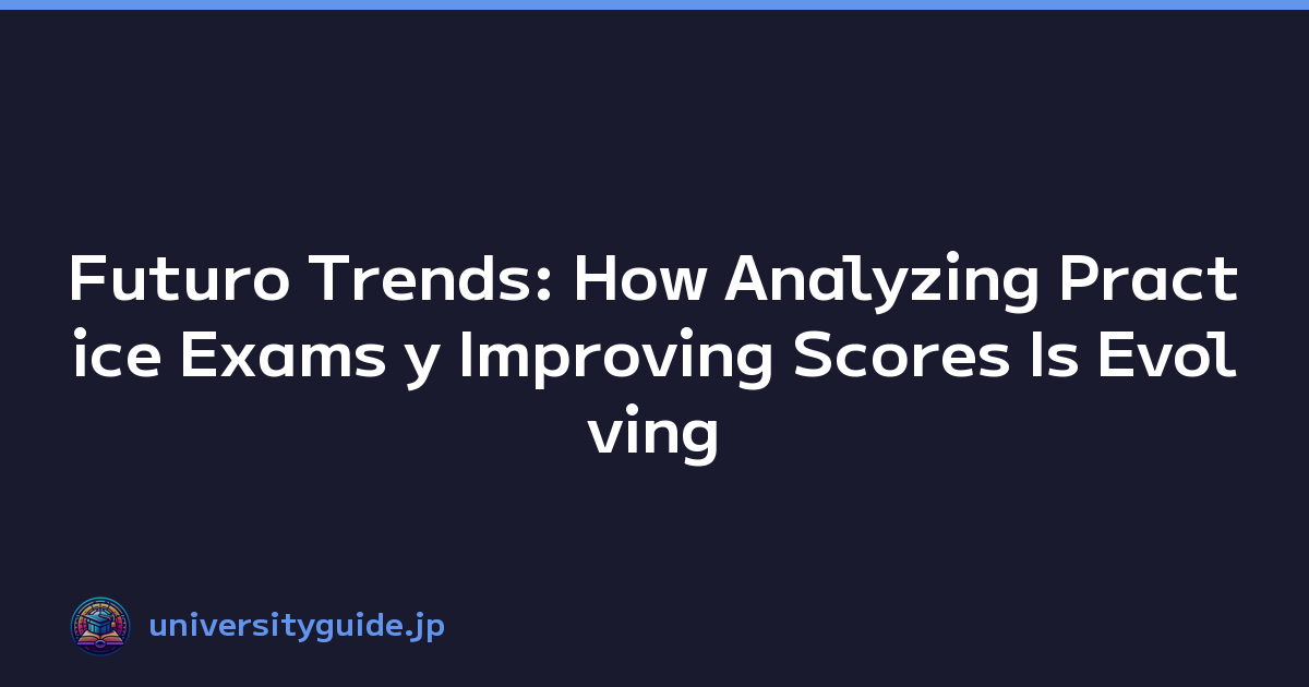 Futuro Trends: How Analyzing Practice Exams y Improving Scores Is Evolving