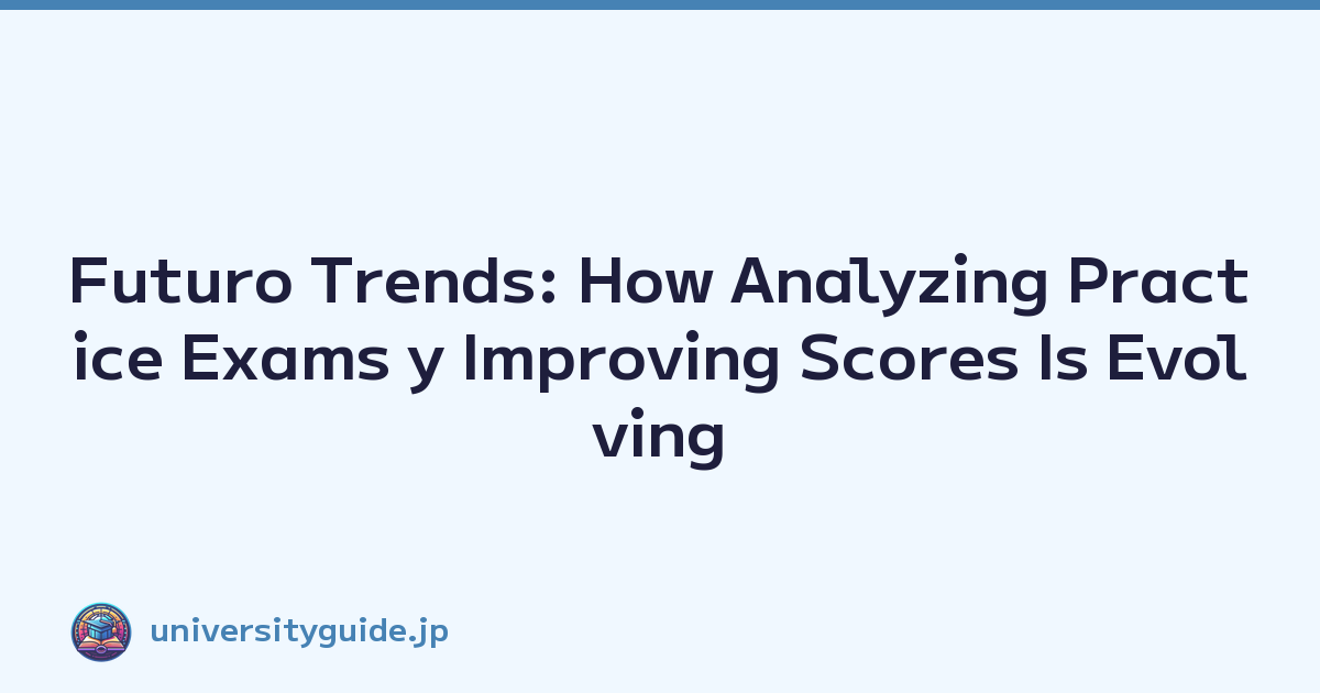 Futuro Trends: How Analyzing Practice Exams y Improving Scores Is Evolving