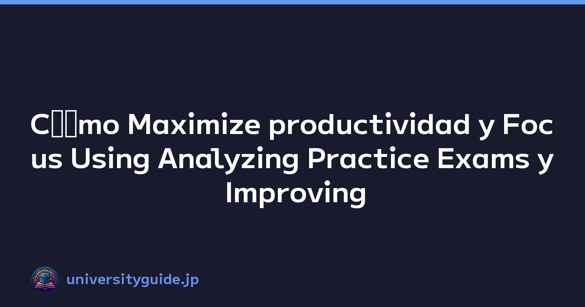 Cﾃｳmo Maximize productividad y Focus Using Analyzing Practice Exams y Improving Scores