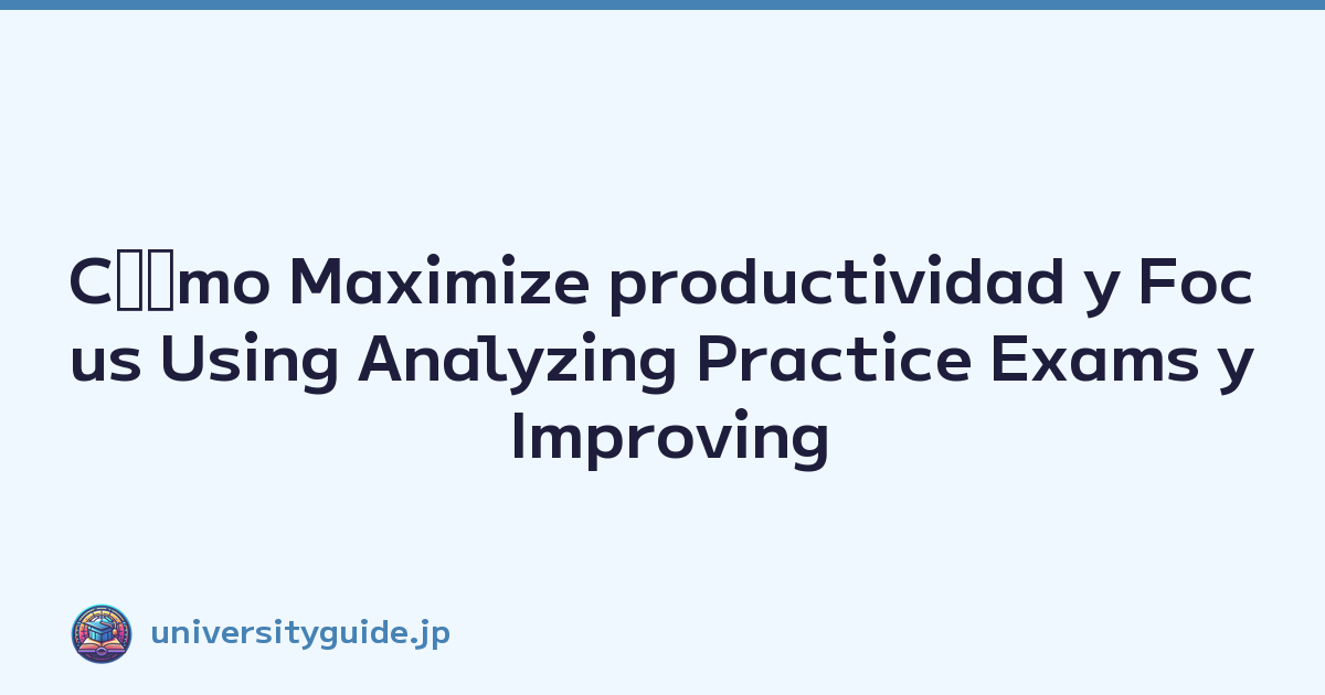 Cﾃｳmo Maximize productividad y Focus Using Analyzing Practice Exams y Improving Scores