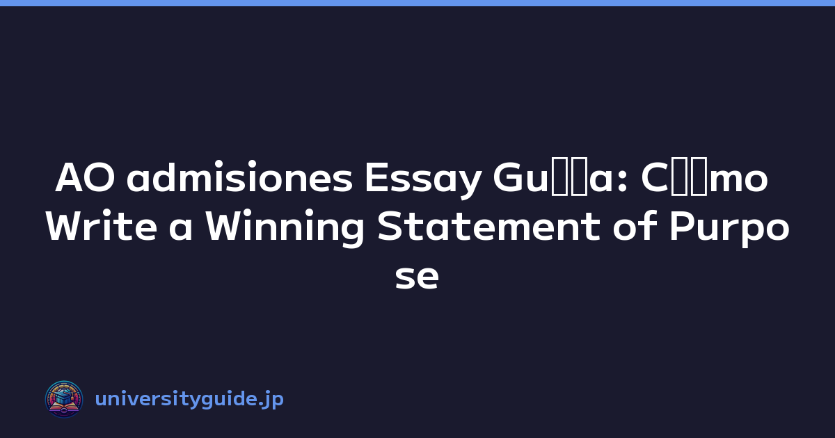 AO admisiones Essay Guﾃｭa: Cﾃｳmo Write a Winning Statement of Purpose