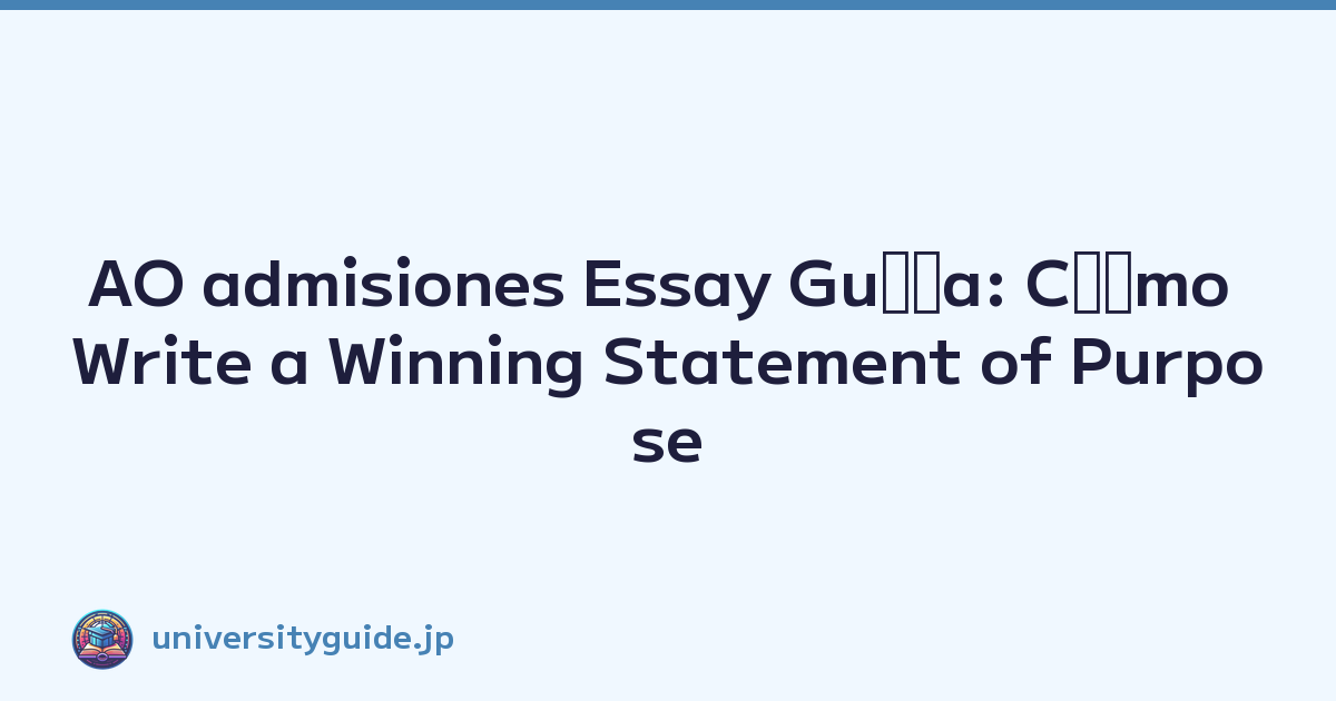 AO admisiones Essay Guﾃｭa: Cﾃｳmo Write a Winning Statement of Purpose