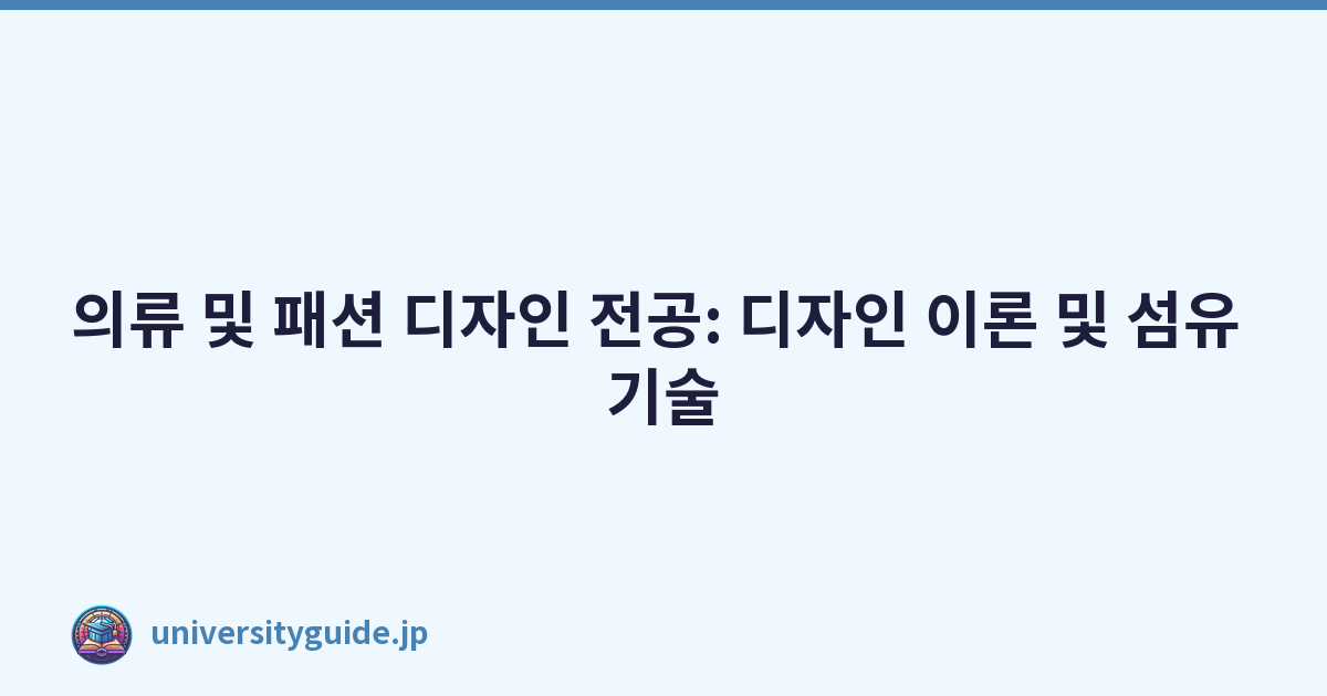 의류 및 패션 디자인 전공: 디자인 이론 및 섬유 기술