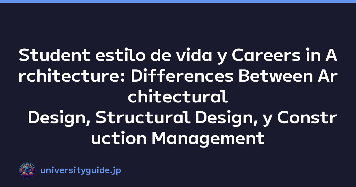 Student estilo de vida y Careers in Architecture: Differences Between Architectural Design, Structural Design, y Construction Management