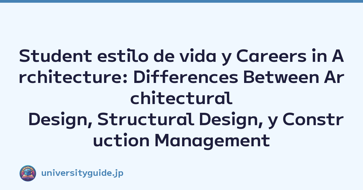 Student estilo de vida y Careers in Architecture: Differences Between Architectural Design, Structural Design, y Construction Management