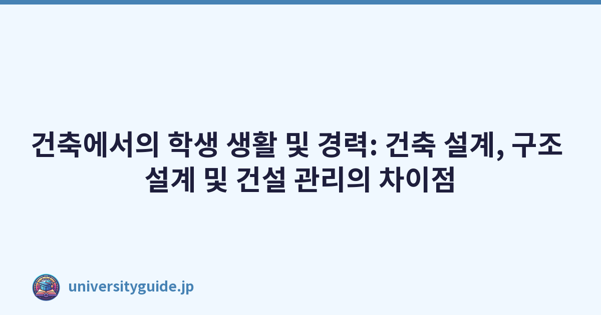 건축에서의 학생 생활 및 경력: 건축 설계, 구조 설계 및 건설 관리의 차이점