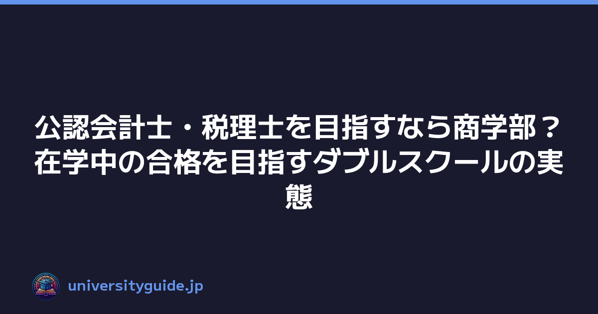 公認会計士・税理士を目指すなら商学部？在学中の合格を目指すダブルスクールの実態