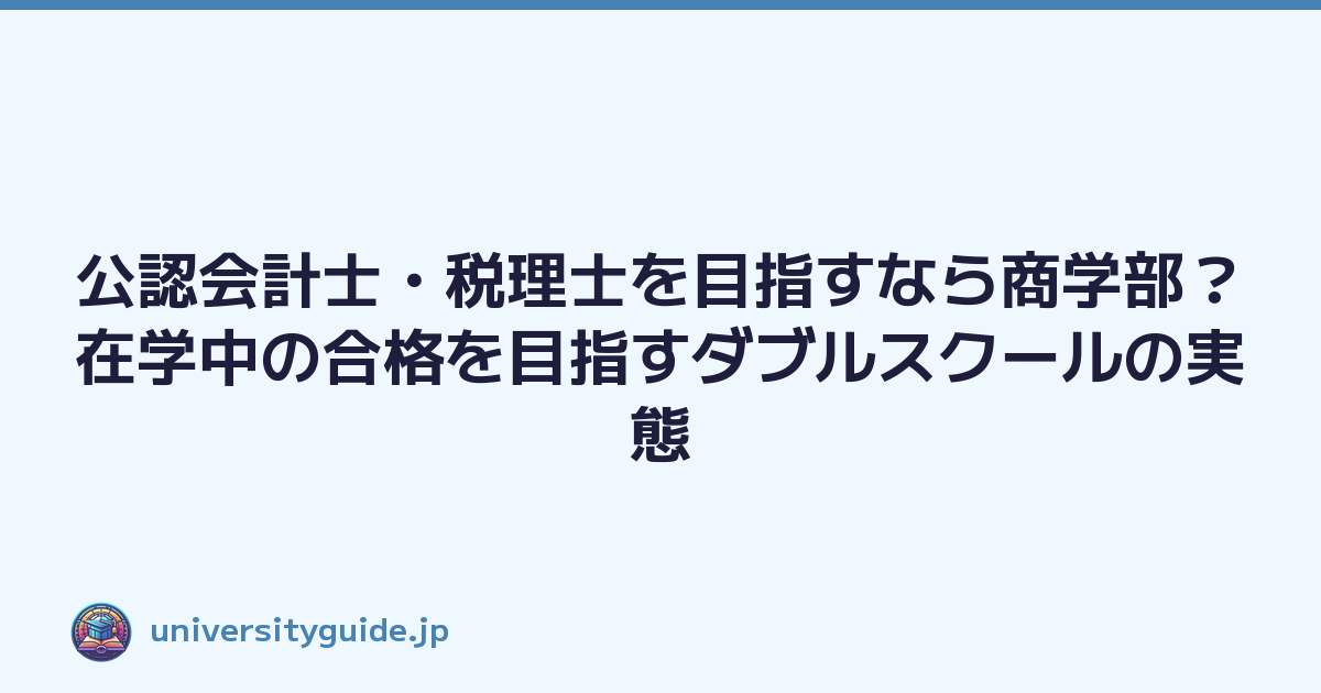 公認会計士・税理士を目指すなら商学部？在学中の合格を目指すダブルスクールの実態