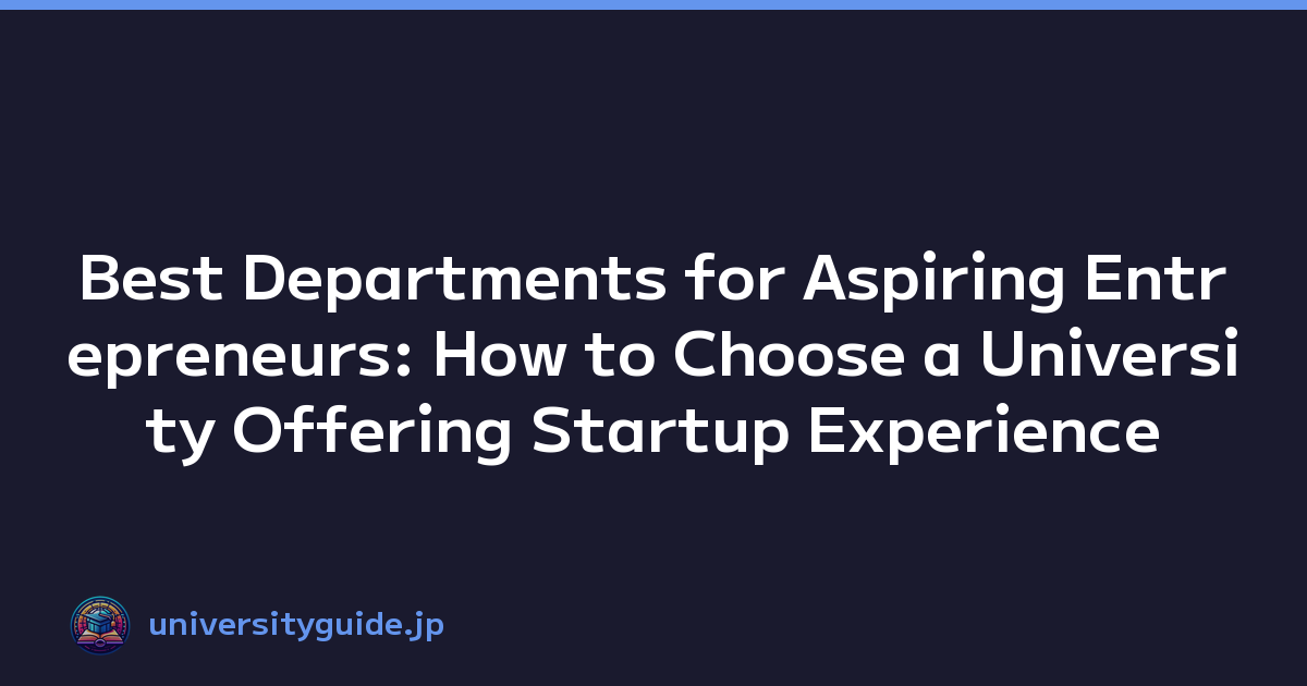 Best Departments for Aspiring Entrepreneurs: How to Choose a University Offering Startup Experience
