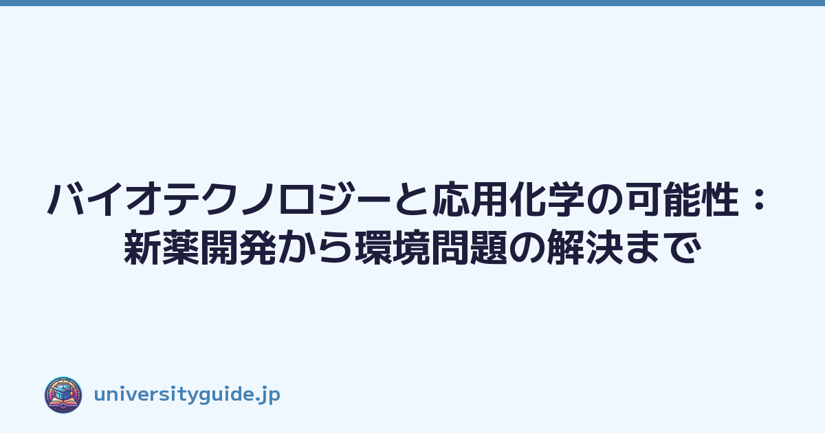 バイオテクノロジーと応用化学の可能性：新薬開発から環境問題の解決まで