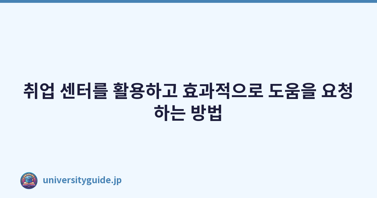취업 센터를 활용하고 효과적으로 도움을 요청하는 방법