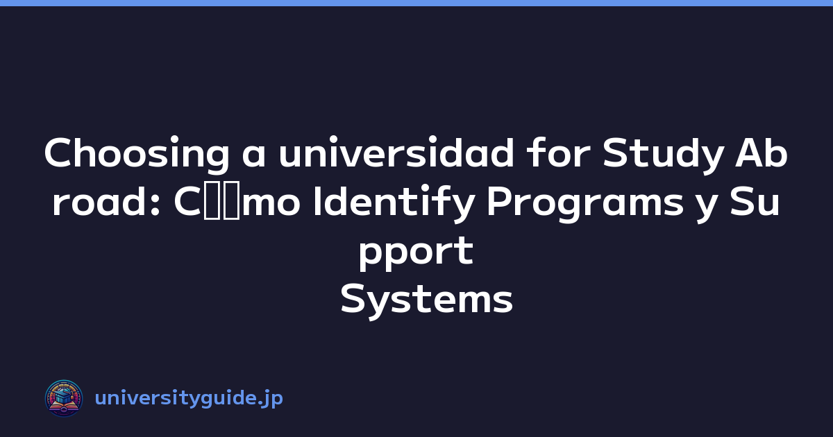Choosing a universidad for Study Abroad: Cﾃｳmo Identify Programs y Support Systems
