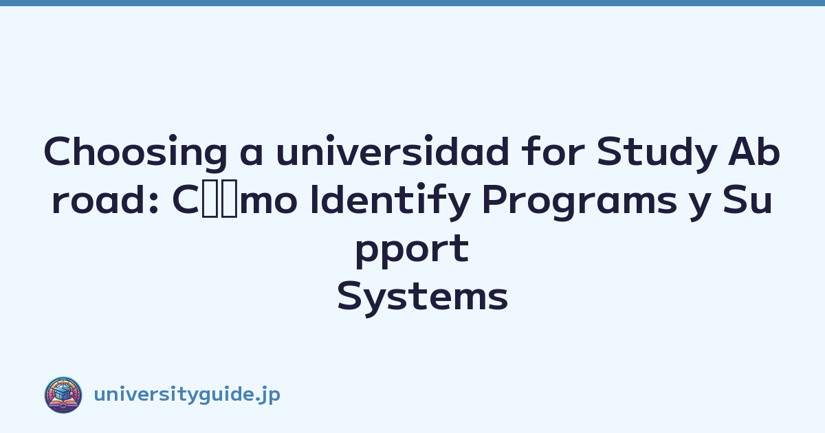 Choosing a universidad for Study Abroad: Cﾃｳmo Identify Programs y Support Systems