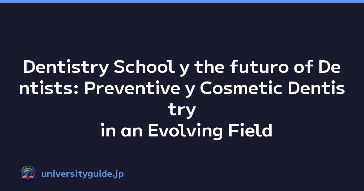 Dentistry School y the futuro of Dentists: Preventive y Cosmetic Dentistry in an Evolving Field