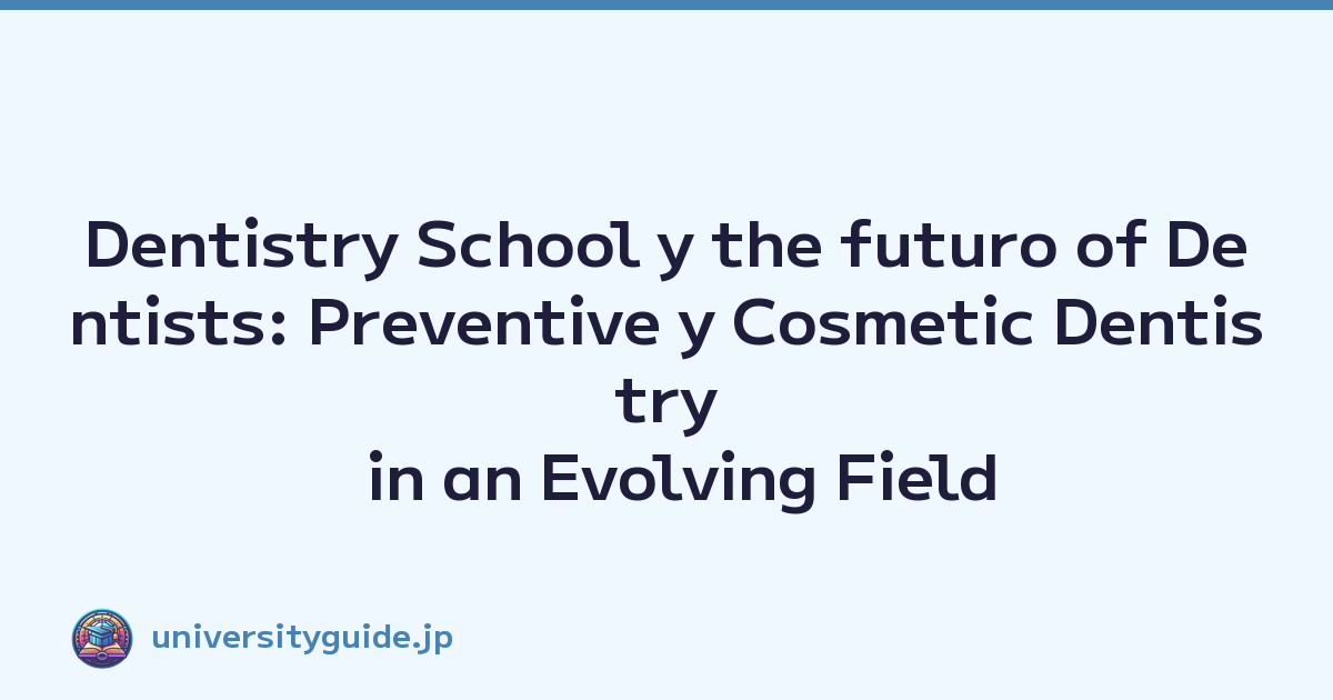 Dentistry School y the futuro of Dentists: Preventive y Cosmetic Dentistry in an Evolving Field