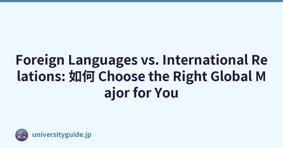 Foreign Languages vs. International Relations: 如何 Choose the Right Global Major for You