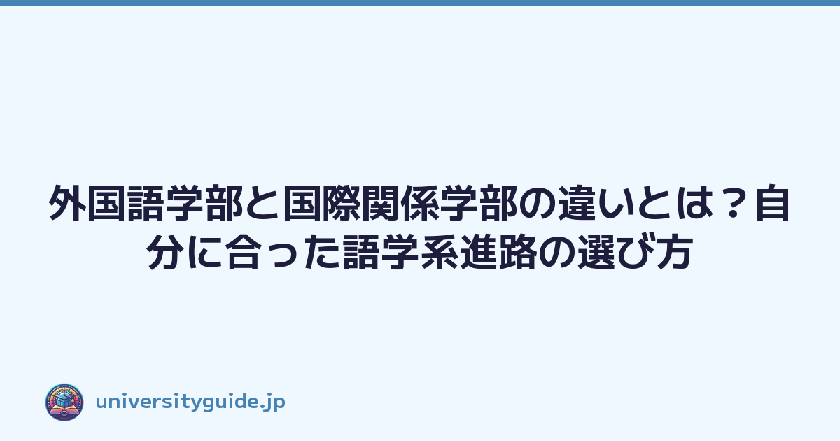 外国語学部と国際関係学部の違いとは？自分に合った語学系進路の選び方