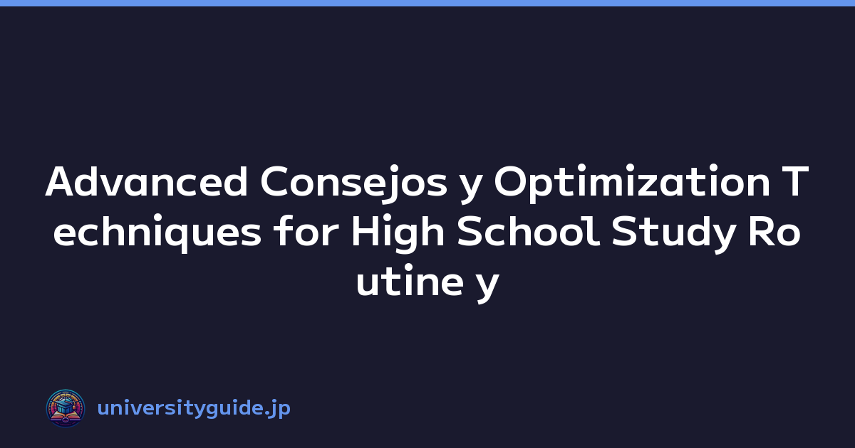 Advanced Consejos y Optimization Techniques for High School Study Routine y Exam Prep