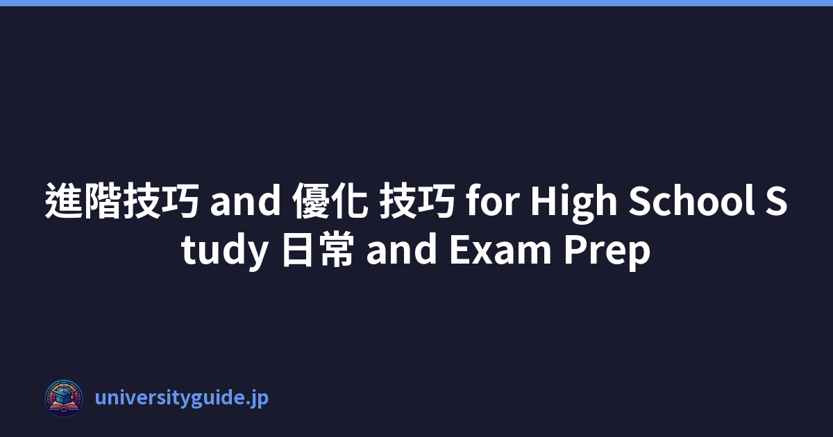 進階技巧 and 優化 技巧 for High School Study 日常 and Exam Prep