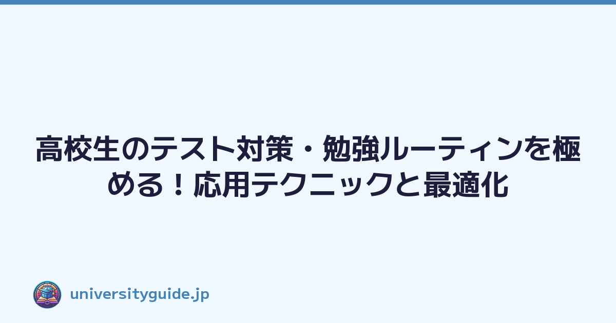 高校生のテスト対策・勉強ルーティンを極める！応用テクニックと最適化