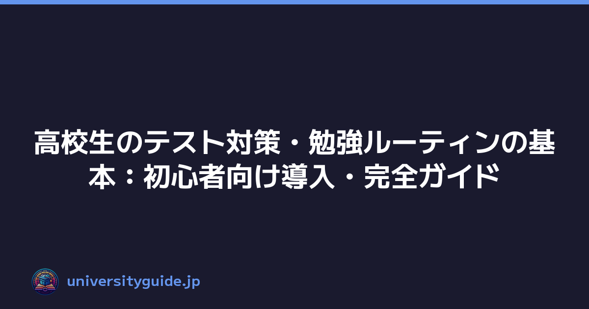 高校生のテスト対策・勉強ルーティンの基本：初心者向け導入・完全ガイド