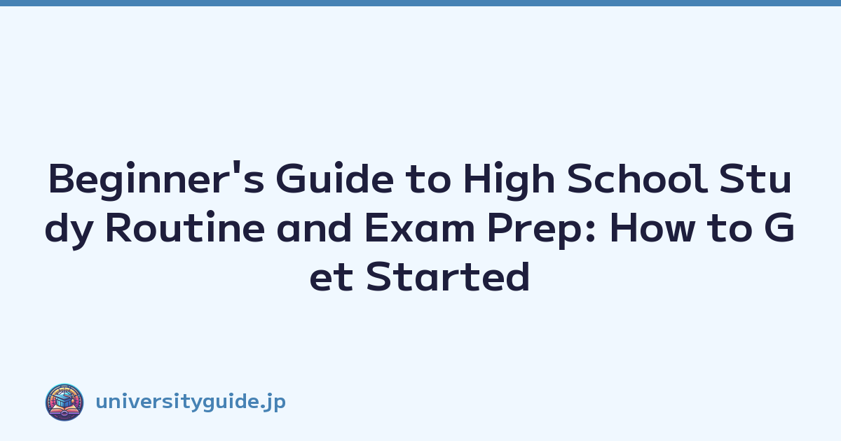 Beginner's Guide to High School Study Routine and Exam Prep: How to Get Started