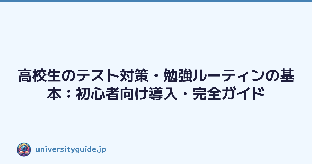 高校生のテスト対策・勉強ルーティンの基本：初心者向け導入・完全ガイド