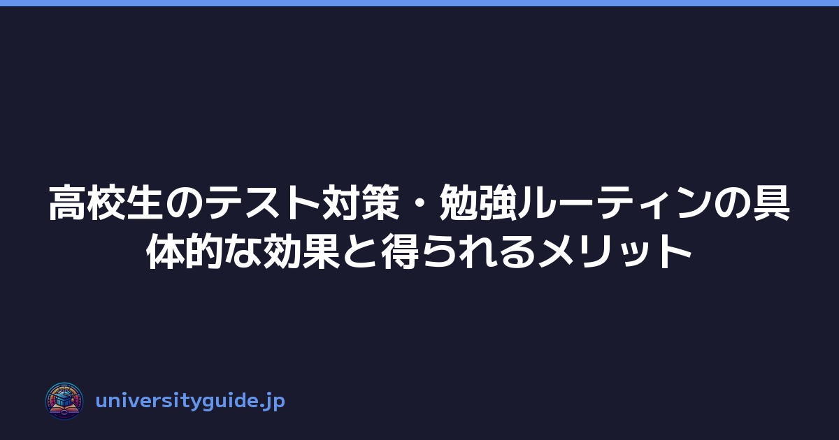 高校生のテスト対策・勉強ルーティンの具体的な効果と得られるメリット