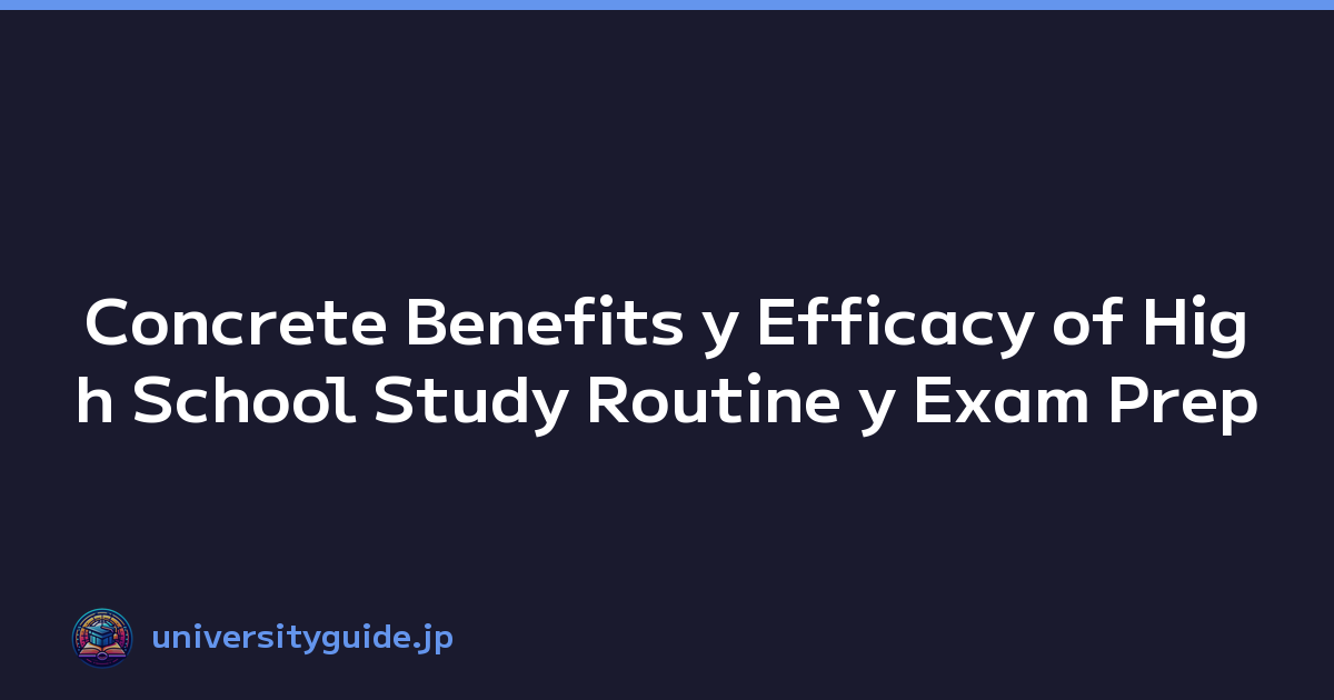 Concrete Benefits y Efficacy of High School Study Routine y Exam Prep