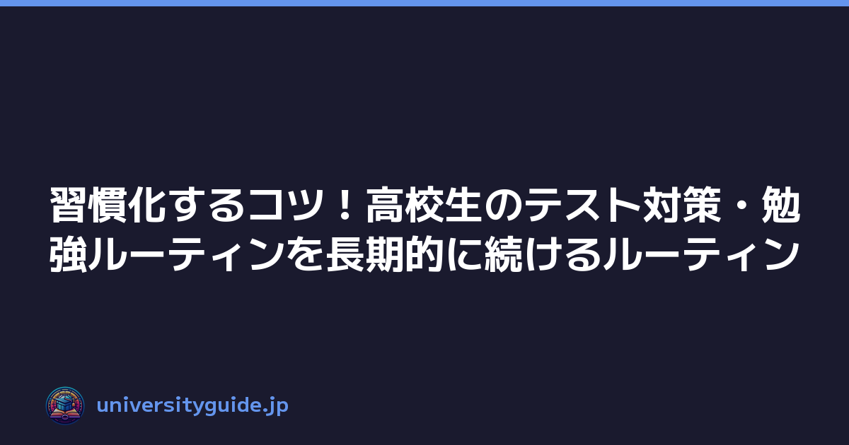 習慣化するコツ！高校生のテスト対策・勉強ルーティンを長期的に続けるルーティン