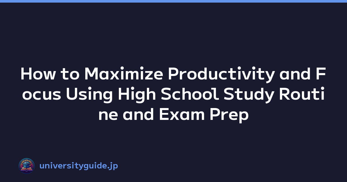 How to Maximize Productivity and Focus Using High School Study Routine and Exam Prep