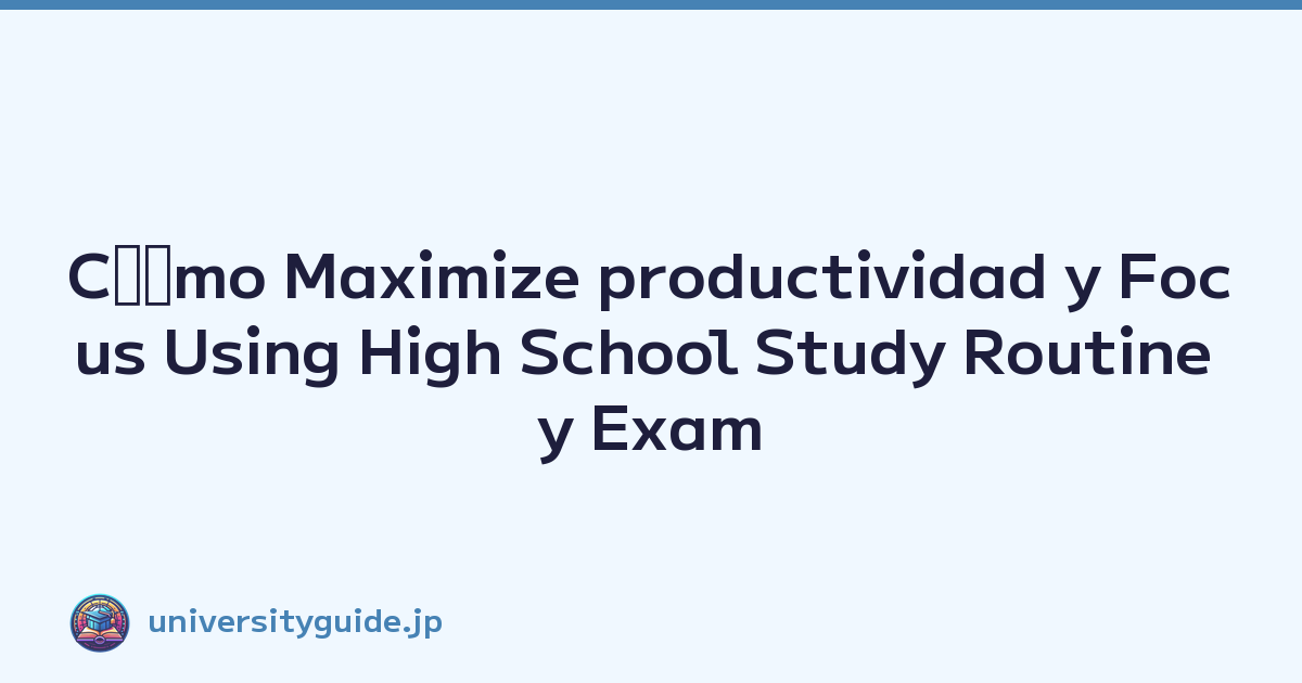 Cﾃｳmo Maximize productividad y Focus Using High School Study Routine y Exam Prep