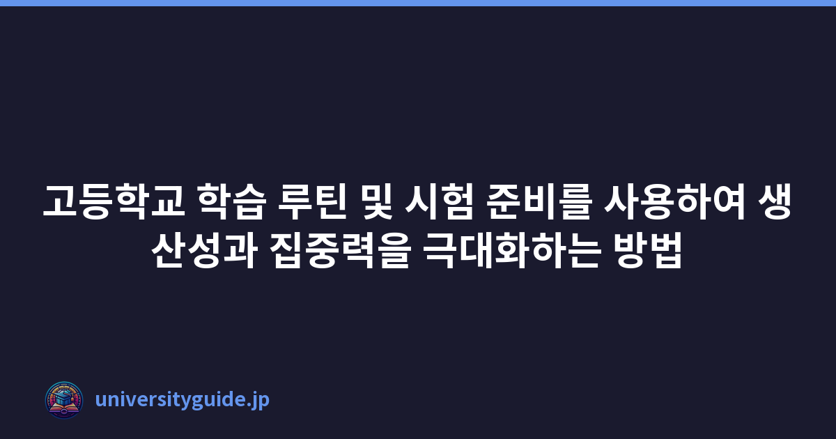 고등학교 학습 루틴 및 시험 준비를 사용하여 생산성과 집중력을 극대화하는 방법