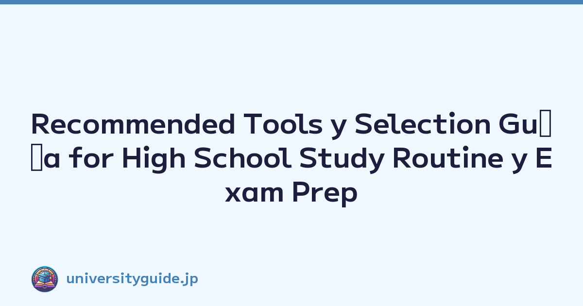 Recommended Tools y Selection Guﾃｭa for High School Study Routine y Exam Prep
