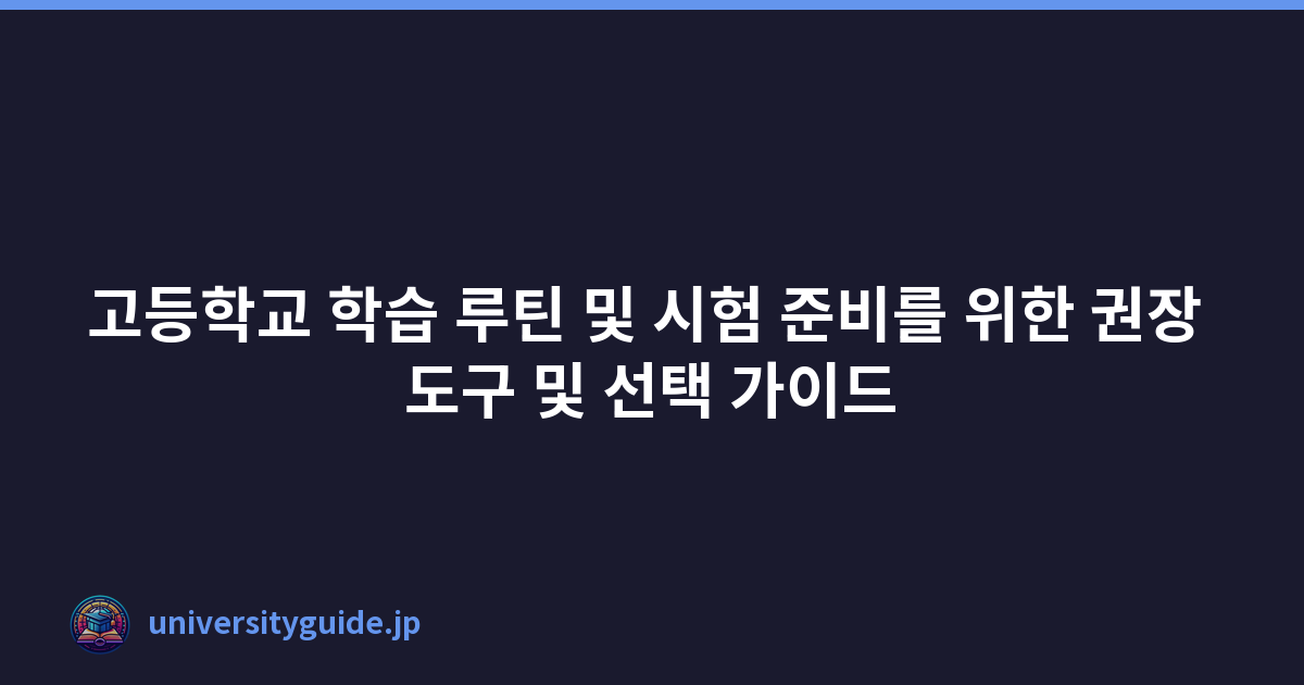 고등학교 학습 루틴 및 시험 준비를 위한 권장 도구 및 선택 가이드