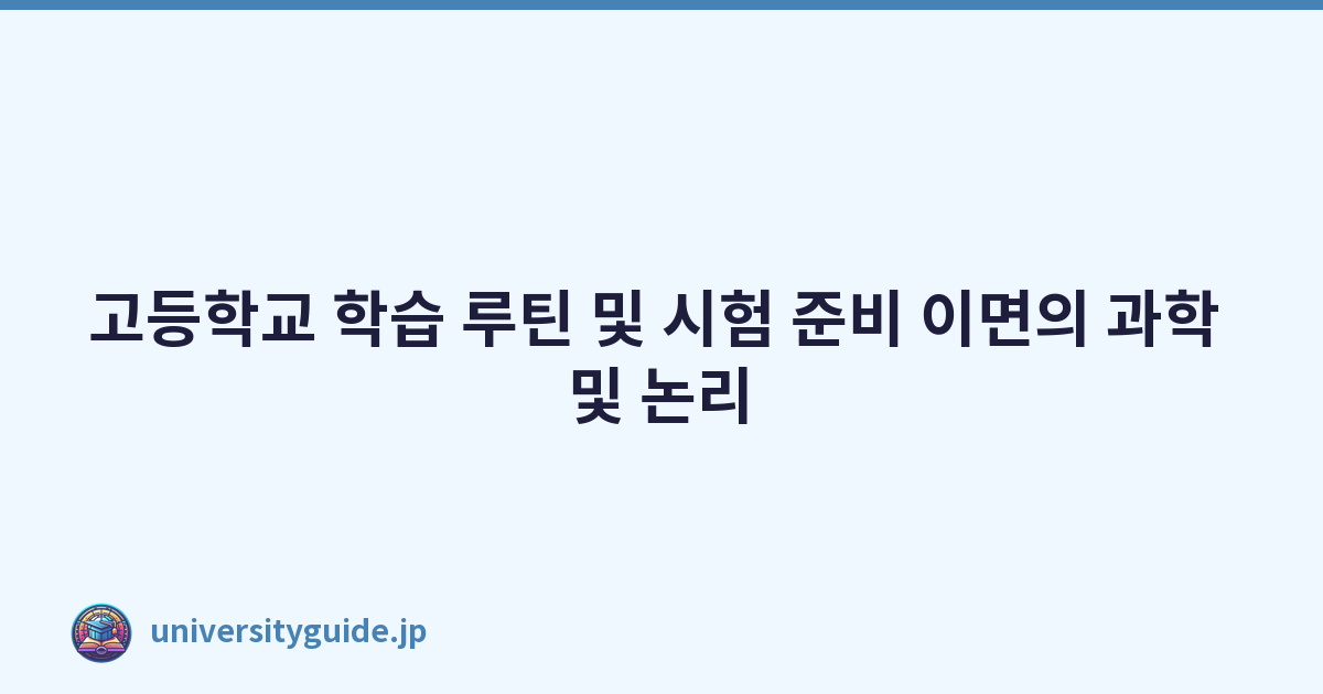 고등학교 학습 루틴 및 시험 준비 이면의 과학 및 논리