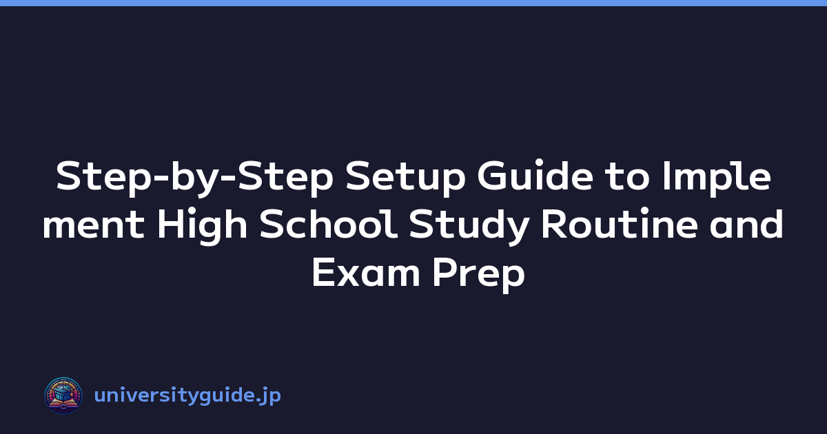 Step-by-Step Setup Guide to Implement High School Study Routine and Exam Prep