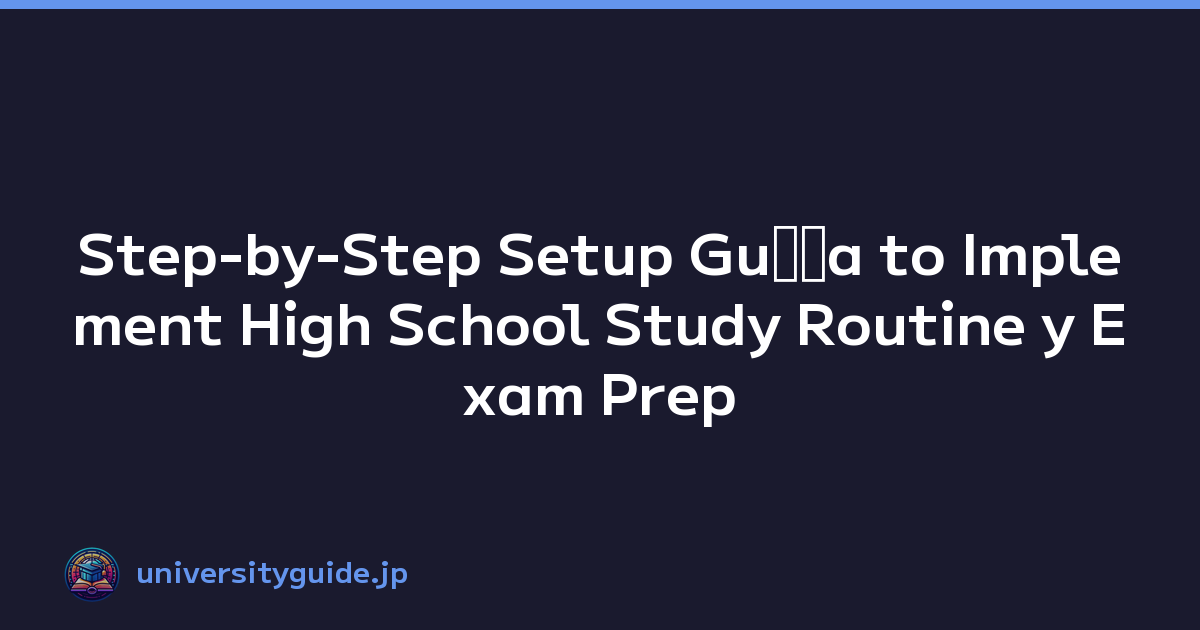 Step-by-Step Setup Guﾃｭa to Implement High School Study Routine y Exam Prep