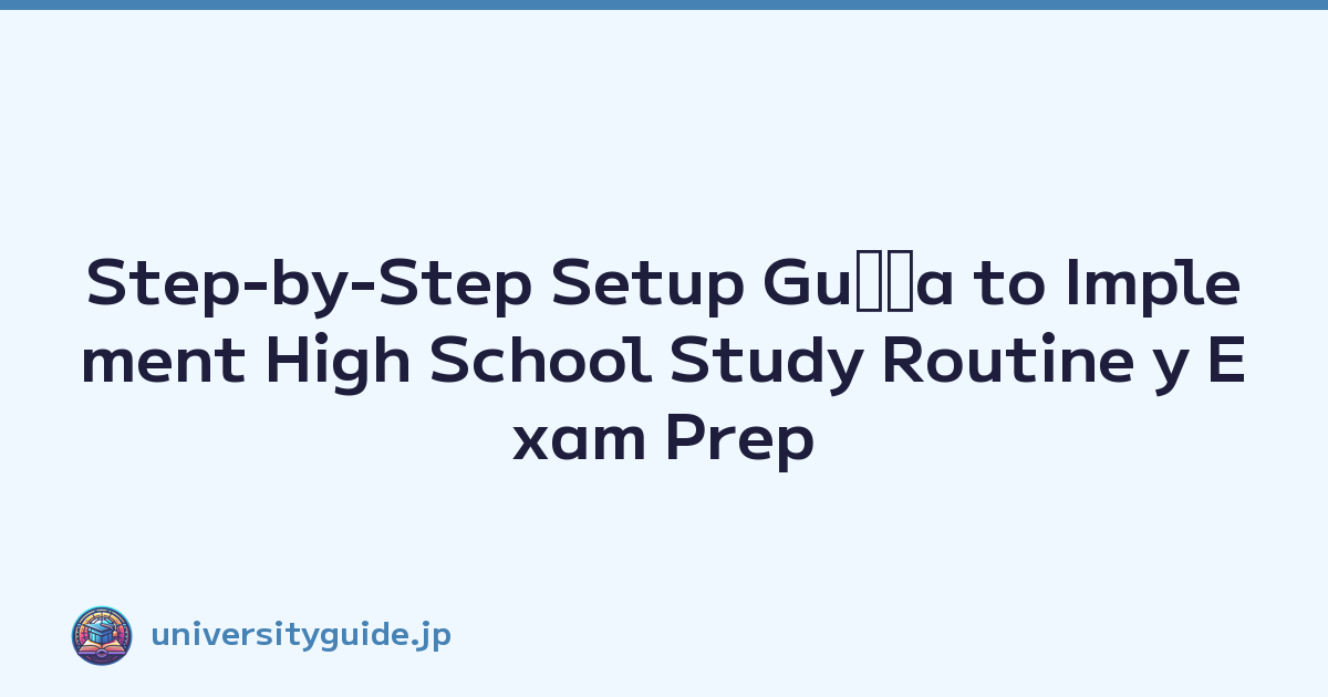 Step-by-Step Setup Guﾃｭa to Implement High School Study Routine y Exam Prep