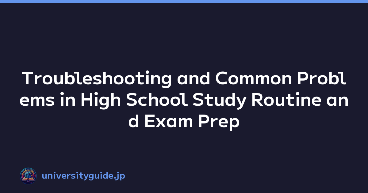 Troubleshooting and Common Problems in High School Study Routine and Exam Prep