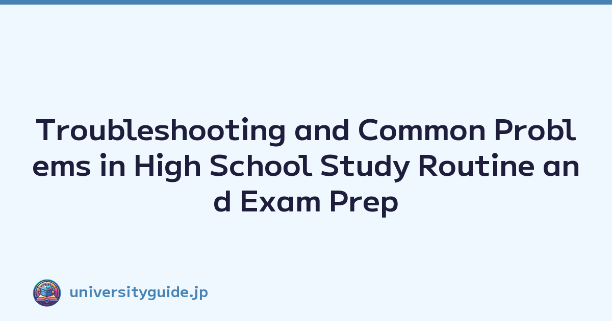 Troubleshooting and Common Problems in High School Study Routine and Exam Prep