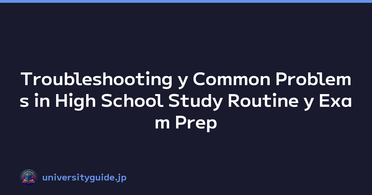 Troubleshooting y Common Problems in High School Study Routine y Exam Prep