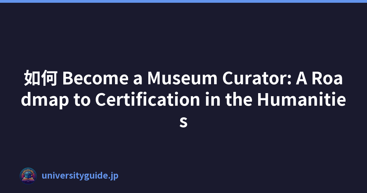 如何 Become a Museum Curator: A Roadmap to Certification in the Humanities